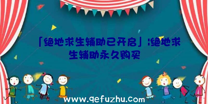 「绝地求生辅助已开启」|绝地求生辅助永久购买